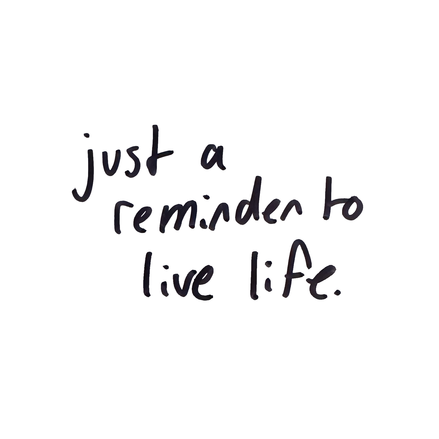 Just A Reminder To Live Life